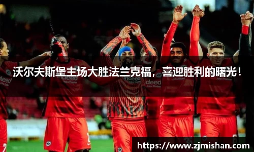 沃尔夫斯堡主场大胜法兰克福，喜迎胜利的曙光！