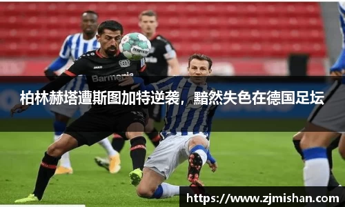 柏林赫塔遭斯图加特逆袭，黯然失色在德国足坛
