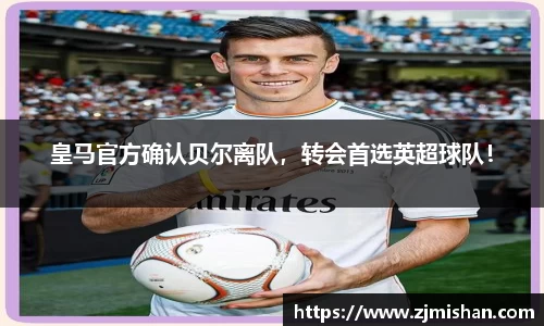 皇马官方确认贝尔离队，转会首选英超球队！