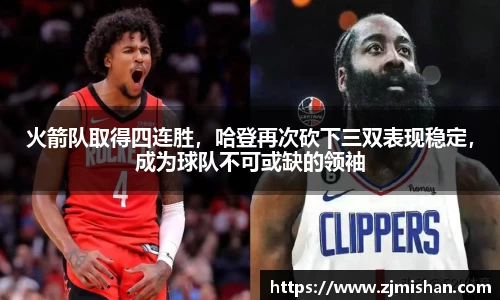 火箭队取得四连胜，哈登再次砍下三双表现稳定，成为球队不可或缺的领袖
