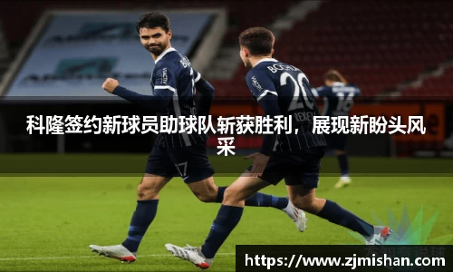 科隆签约新球员助球队斩获胜利，展现新盼头风采