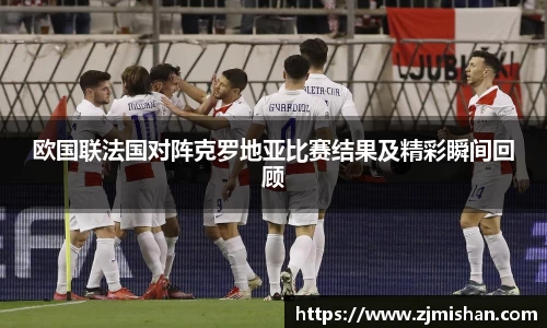 欧国联法国对阵克罗地亚比赛结果及精彩瞬间回顾