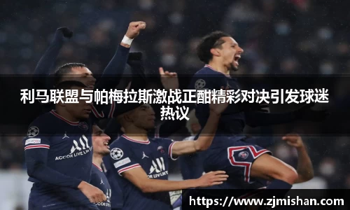利马联盟与帕梅拉斯激战正酣精彩对决引发球迷热议